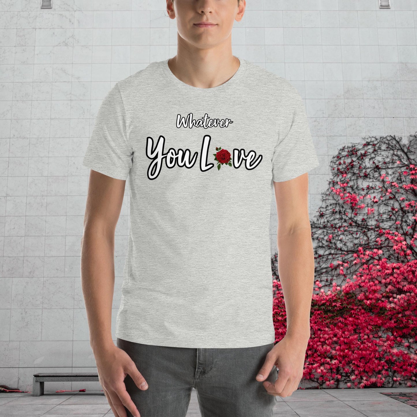 "Whatever You Love" T-Shirt