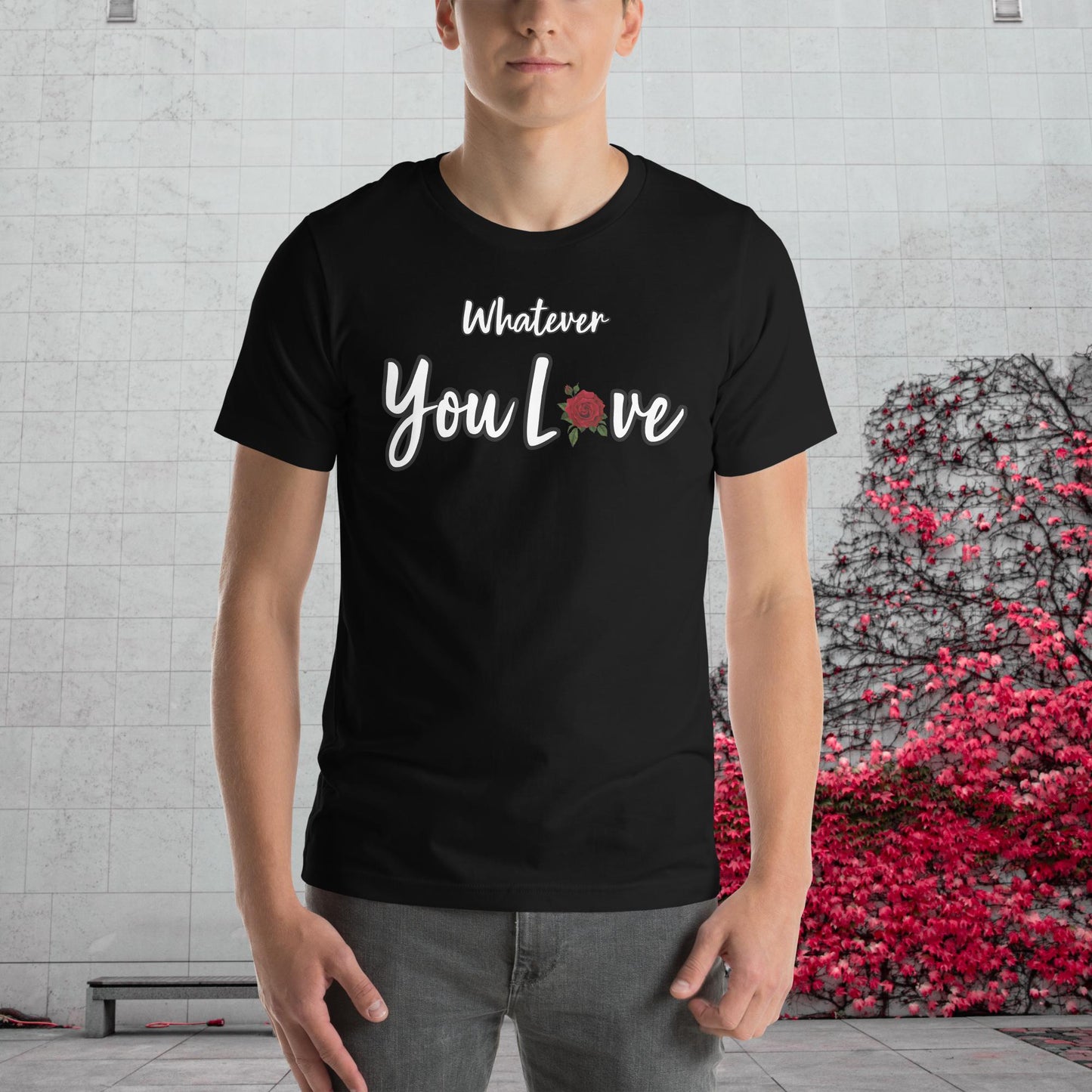 "Whatever You Love" T-Shirt